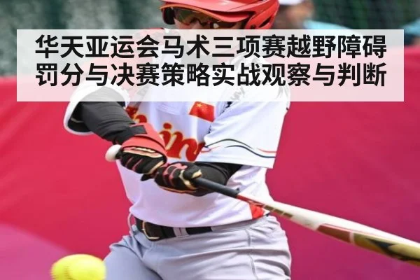华天亚运会马术三项赛越野障碍罚分与决赛策略实战观察与判断